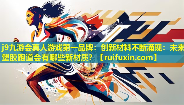 j9九游会真人游戏第一品牌：创新材料不断涌现：未来塑胶跑道会有哪些新材质？