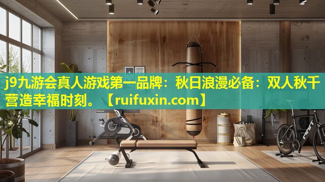 j9九游会真人游戏第一品牌：秋日浪漫必备：双人秋千营造幸福时刻。