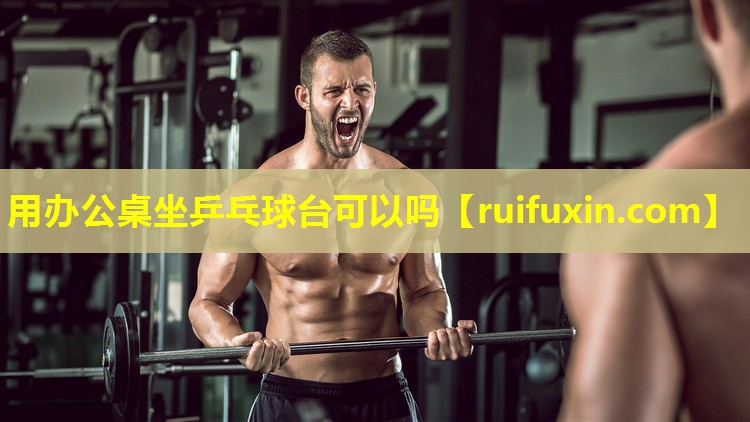 用办公桌坐乒乓球台可以吗