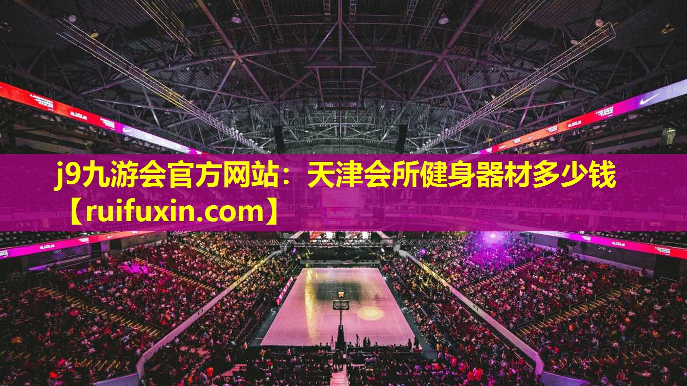 j9九游会官方网站：天津会所健身器材多少钱