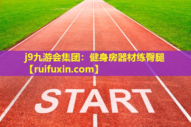 j9九游会集团：健身房器材练臀腿
