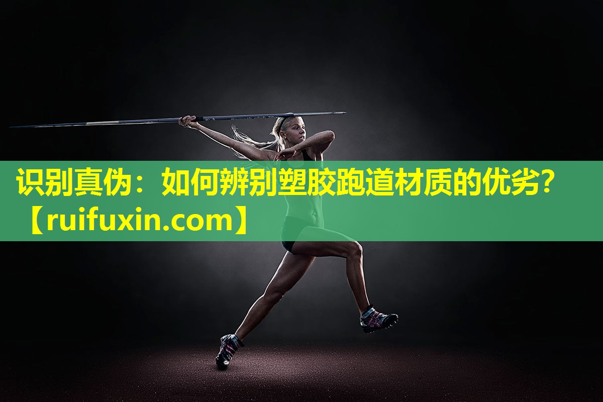 识别真伪：如何辨别塑胶跑道材质的优劣？