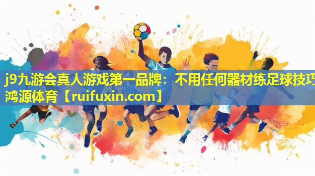 j9九游会真人游戏第一品牌：不用任何器材练足球技巧鸿源体育