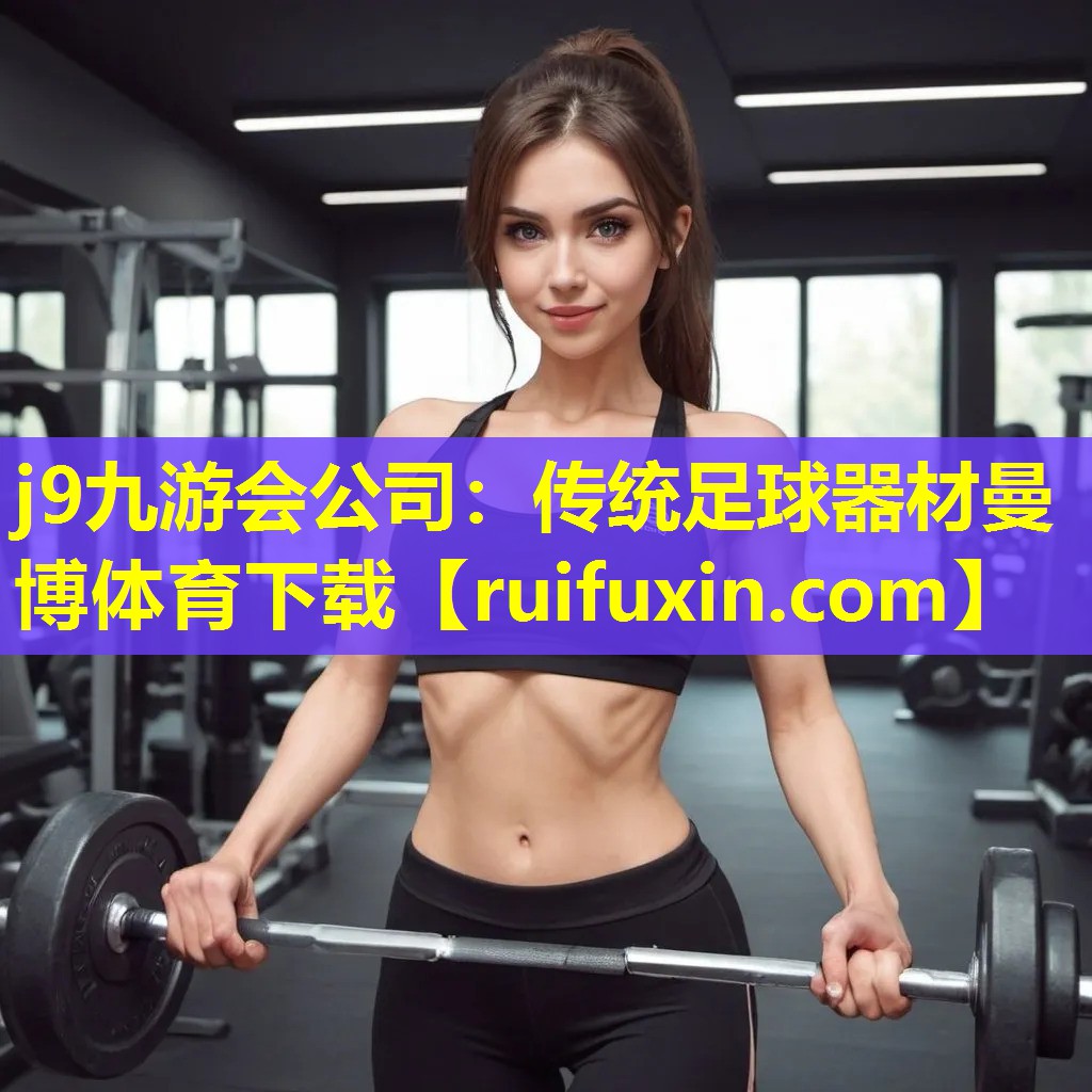 j9九游会公司：传统足球器材曼博体育下载