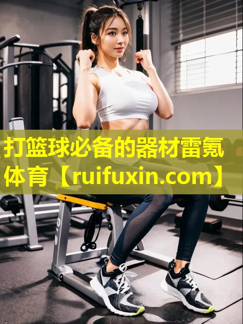 打篮球必备的器材雷氪体育