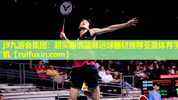 j9九游会集团：超实用的篮球运球器材推荐亚盈体育手机
