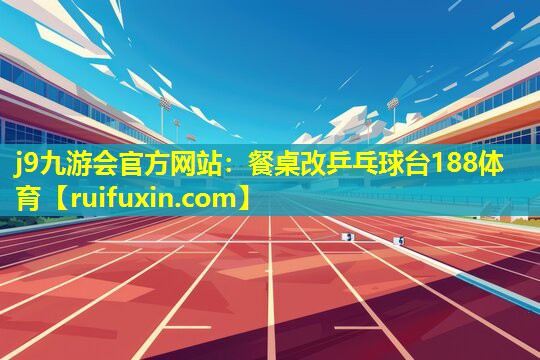 j9九游会官方网站：餐桌改乒乓球台188体育