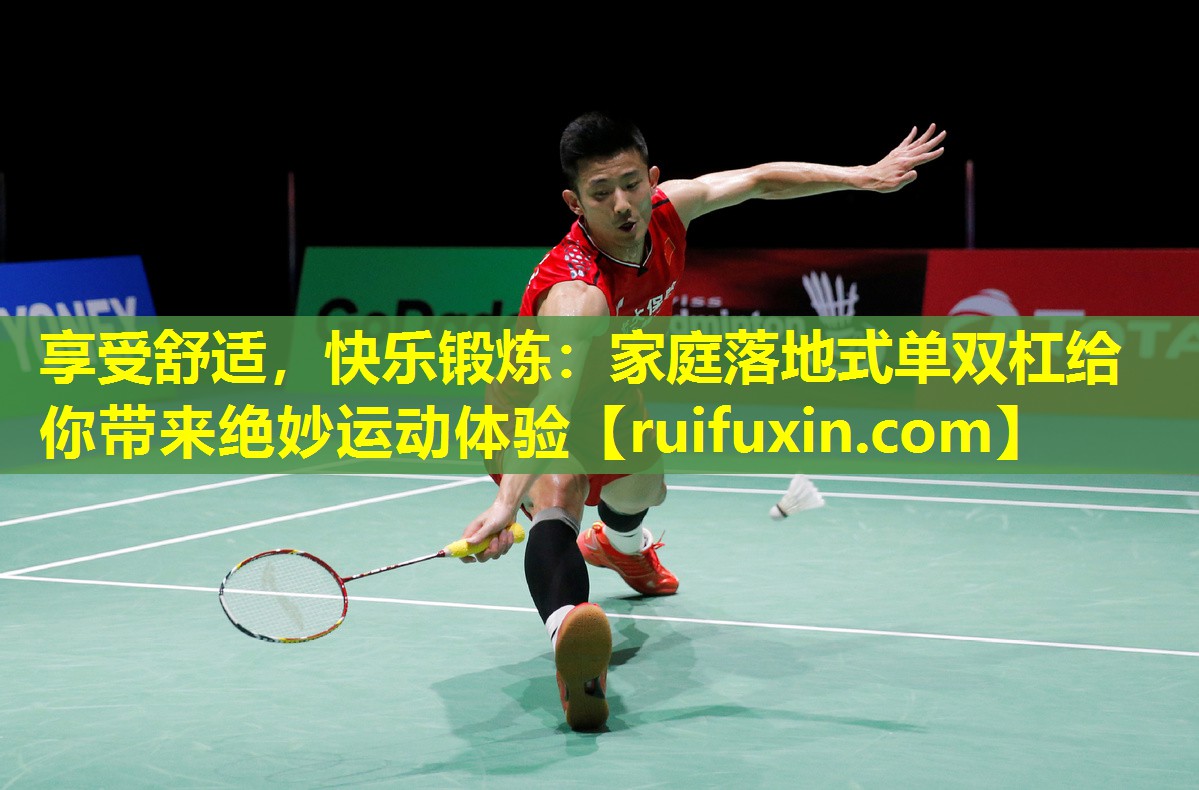 享受舒适，快乐锻炼：家庭落地式单双杠给你带来绝妙运动体验