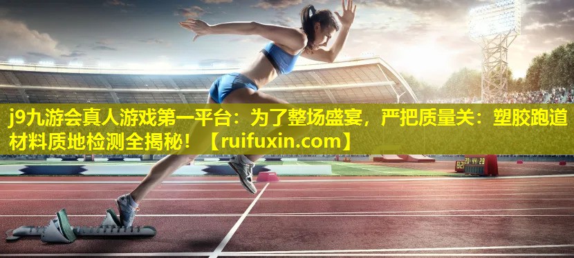 为了整场盛宴,严把质量关:塑胶跑道材料质地检测全揭秘! 为了整场盛宴,严把质量关:塑胶跑道材料质地检测全揭秘!