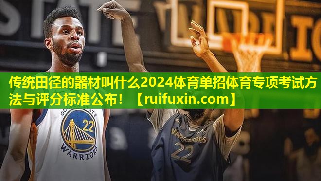 传统田径的器材叫什么2024体育单招体育专项考试方法与评分标准公布! 传统田径的器材叫什么2024体育单招体育专项考试方法与评分标准公布!