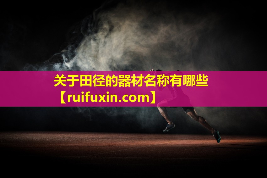 关于田径的器材名称有哪些 关于田径的器材名称有哪些