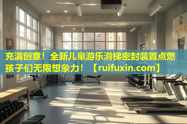 充满创意!全新儿童游乐滑梯密封装置点燃孩子们无限想象力! 充满创意!全新儿童游乐滑梯密封装置点燃孩子们无限想象力!
