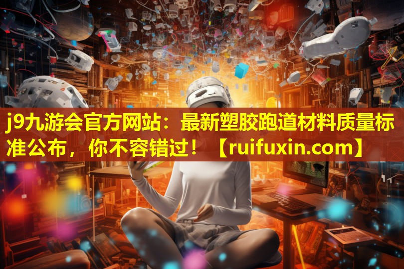 最新塑胶跑道材料质量标准公布,你不容错过! 最新塑胶跑道材料质量标准公布,你不容错过!
