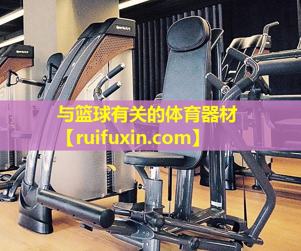 与篮球有关的体育器材 与篮球有关的体育器材