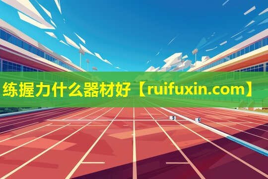 练握力什么器材好 练握力什么器材好